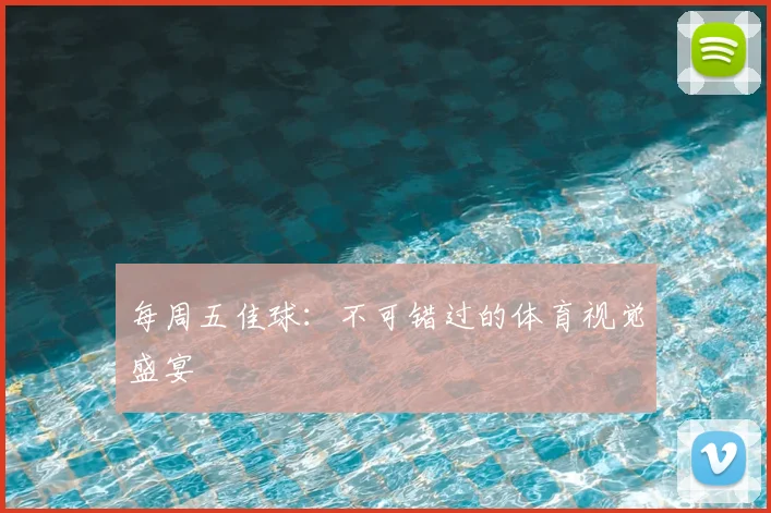 每周五佳球：不可错过的体育视觉盛宴
